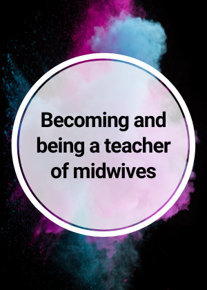 Becoming and being a teacher of midwives
