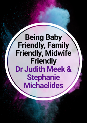 Being Baby Friendly, Family Friendly, Midwife Friendly