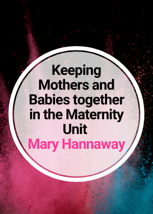 Keeping Mothers and Babies together in the Maternity Unit
