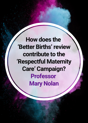 How does the ‘Better Births’ review contribute to the ‘Respectful Maternity Care’ Campaign?