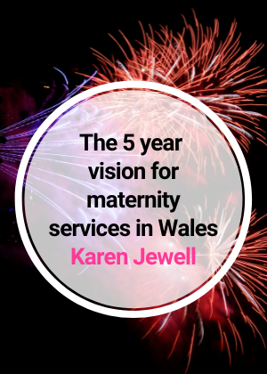 The 5 year vision for maternity services in Wales