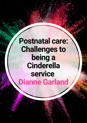Postnatal care Challenges to being a Cinderella service