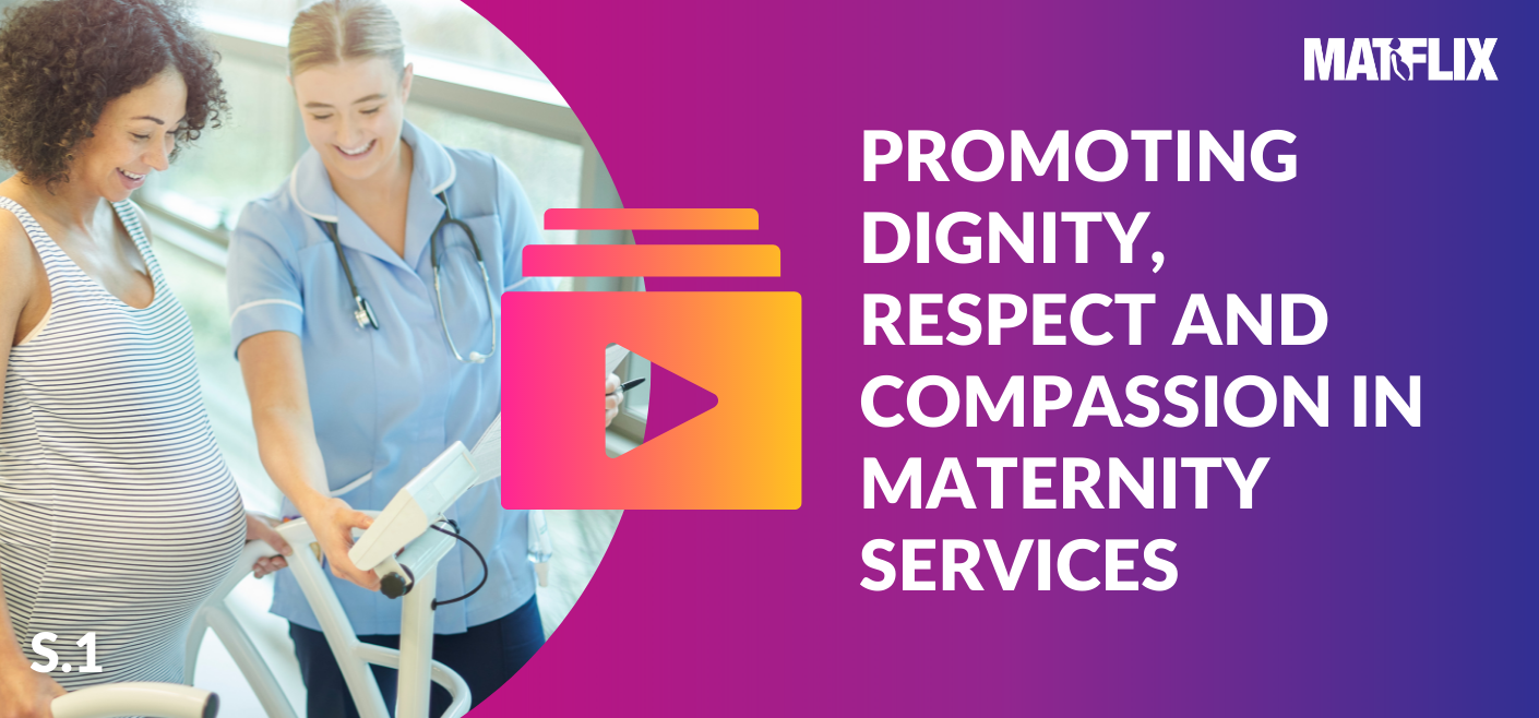 PROMOTING DIGNITY, RESPECT AND COMPASSION IN MATERNITY SERVICES