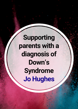 Supporting parents with a diagnosis of Down’s Syndrome