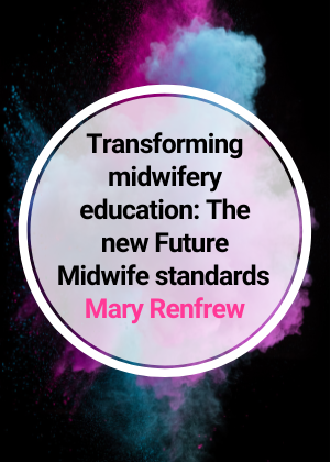 Transforming midwifery education_ The new Future Midwife standards