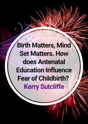 Birth Matters, Mind Set Matters. How does Antenatal Education Influence Fear of Childbirth