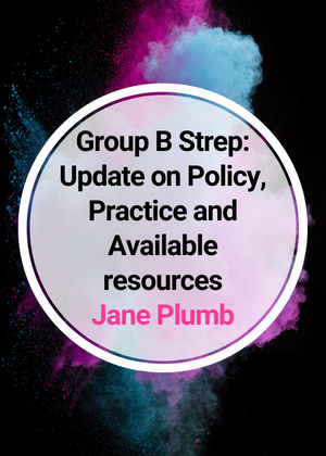 Group B Strep Update on Policy, Practice and Available resources