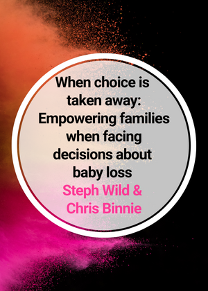 When choice is taken away Empowering families when facing decisions about baby loss