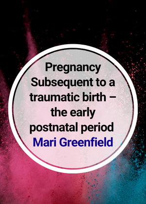 Pregnancy Subsequent to a traumatic birth – the early postnatal period