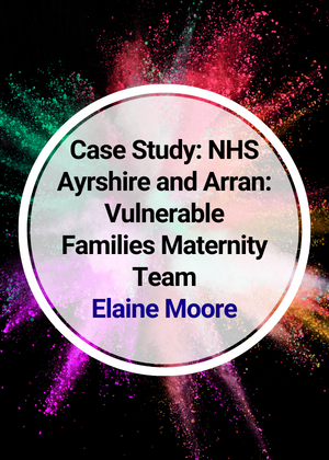 Case Study_ NHS Ayrshire and Arran_ Vulnerable Families Maternity Team